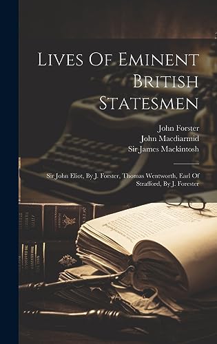 9781020987601: Lives Of Eminent British Statesmen: Sir John Eliot, By J. Forster, Thomas Wentworth, Earl Of Strafford, By J. Forester