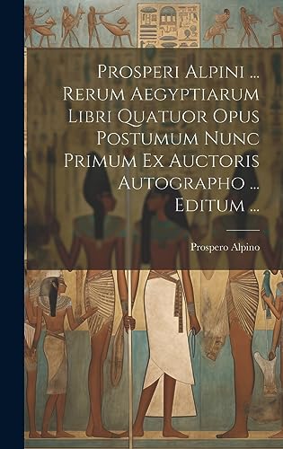 Beispielbild fr Prosperi Alpini . Rerum Aegyptiarum Libri Quatuor Opus Postumum Nunc Primum Ex Auctoris Autographo . Editum . zum Verkauf von PBShop.store US