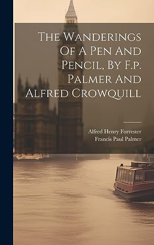 Imagen de archivo de The Wanderings Of A Pen And Pencil, By F.p. Palmer And Alfred Crowquill a la venta por THE SAINT BOOKSTORE