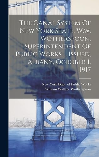 Stock image for The Canal System Of New York State. W.w. Wotherspoon, Superintendent Of Public Works . Issued, Albany, Ocbober 1, 1917 for sale by PBShop.store US