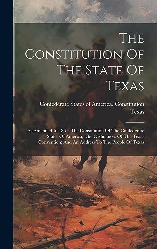 Stock image for The Constitution Of The State Of Texas: As Amended In 1861; The Constitution Of The Confederate States Of America; The Ordinances Of The Texas Convention; And An Address To The People Of Texas for sale by THE SAINT BOOKSTORE