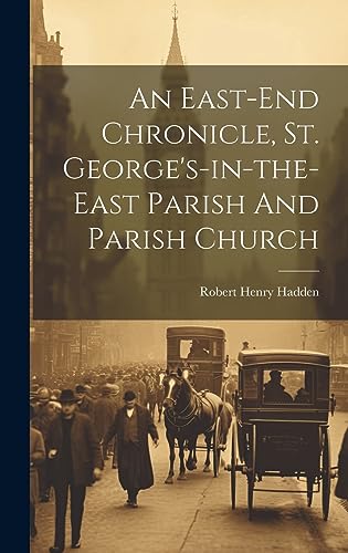 Stock image for An East-end Chronicle, St. George's-in-the-east Parish And Parish Church for sale by THE SAINT BOOKSTORE