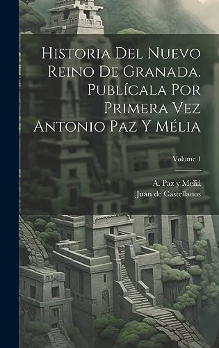 9781020992841: Historia del Nuevo reino de Granada. Publcala por primera vez Antonio Paz y Mlia; Volume 1