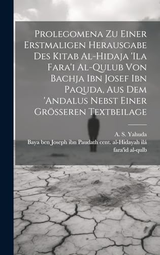 Beispielbild fr Prolegomena Zu Einer Erstmaligen Herausgabe Des Kitab Al-hidaja 'ila Fara'i Al-qulub Von Bachja Ibn Josef Ibn Paquda, Aus Dem 'andalus Nebst Einer Gr sseren Textbeilage zum Verkauf von THE SAINT BOOKSTORE