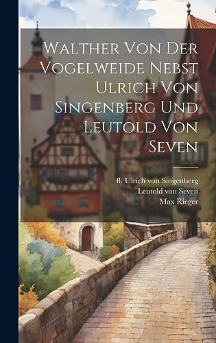 Stock image for Walther Von Der Vogelweide Nebst Ulrich Von Singenberg Und Leutold Von Seven for sale by PBShop.store US