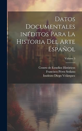 Imagen de archivo de DATOS DOCUMENTALES INDITOS PARA LA HISTORIA DEL ARTE ESPAOL; VOLUME 3. a la venta por KALAMO LIBROS, S.L.