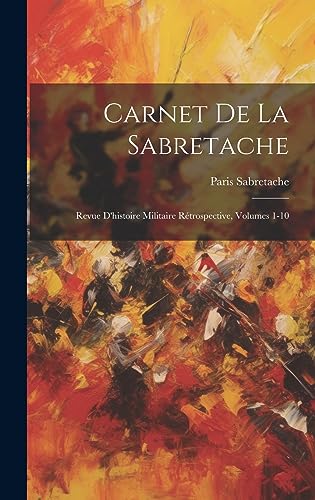 Imagen de archivo de Carnet De La Sabretache: Revue D'histoire Militaire R trospective, Volumes 1-10 a la venta por THE SAINT BOOKSTORE