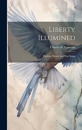 Stock image for Liberty Illumined: Patriotic Poems And War Songs for sale by THE SAINT BOOKSTORE