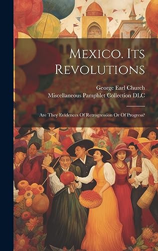 Imagen de archivo de Mexico. Its Revolutions: Are They Evidences Of Retrogression Or Of Progress? a la venta por THE SAINT BOOKSTORE