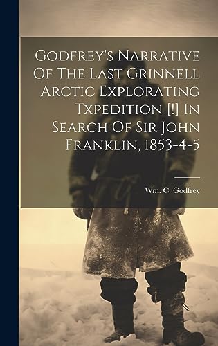 Imagen de archivo de Godfrey's Narrative Of The Last Grinnell Arctic Explorating Txpedition [!] In Search Of Sir John Franklin, 1853-4-5 a la venta por THE SAINT BOOKSTORE