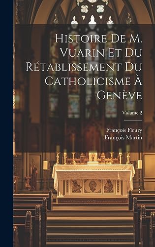 Beispielbild fr Histoire De M. Vuarin Et Du R?tablissement Du Catholicisme ? Gen?ve; Volume 2 zum Verkauf von PBShop.store US