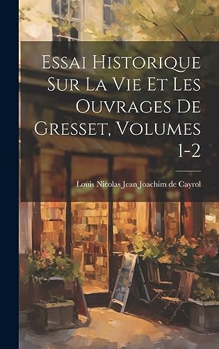 Beispielbild fr Essai Historique Sur La Vie Et Les Ouvrages De Gresset, Volumes 1-2 zum Verkauf von THE SAINT BOOKSTORE