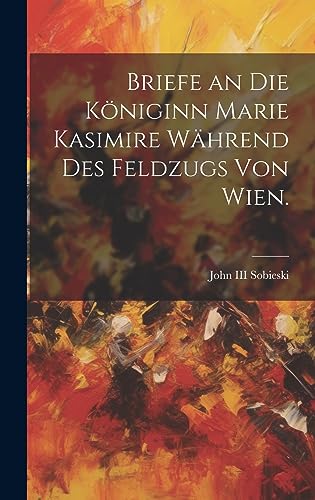 Stock image for Briefe an die K?niginn Marie Kasimire w?hrend des Feldzugs von Wien. for sale by PBShop.store US
