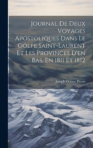 Stock image for Journal De Deux Voyages Apostoliques Dans Le Golfe Saint-laurent Et Les Provinces D'en Bas, En 1811 Et 1812 for sale by THE SAINT BOOKSTORE