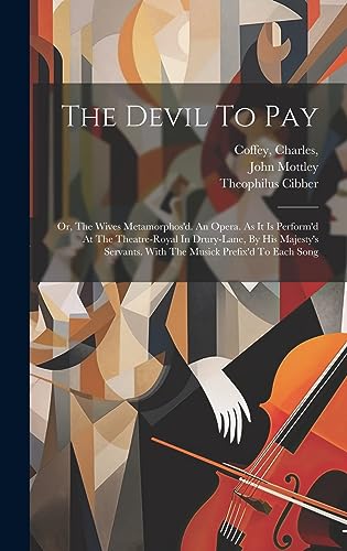 Stock image for The Devil To Pay; Or, The Wives Metamorphos'd. An Opera. As It Is Perform'd At The Theatre-royal In Drury-lane, By His Majesty's Servants. With The Musick Prefix'd To Each Song for sale by PBShop.store US