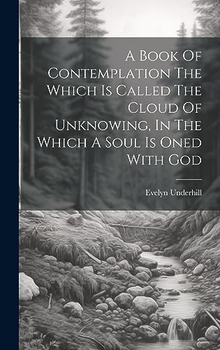 Stock image for A Book Of Contemplation The Which Is Called The Cloud Of Unknowing, In The Which A Soul Is Oned With God for sale by California Books