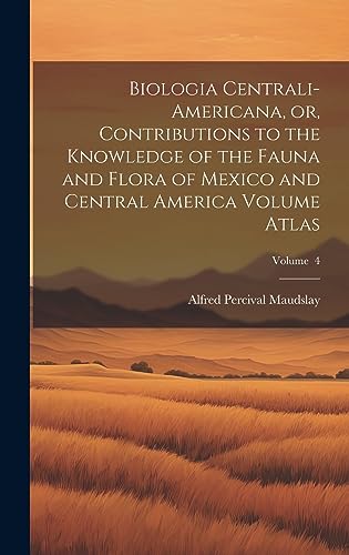 Stock image for Biologia Centrali-Americana, or, Contributions to the Knowledge of the Fauna and Flora of Mexico and Central America Volume Atlas; Volume 4 for sale by PBShop.store US