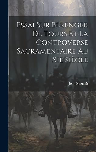 Stock image for Essai Sur B?renger De Tours Et La Controverse Sacramentaire Au Xie Si?cle for sale by PBShop.store US