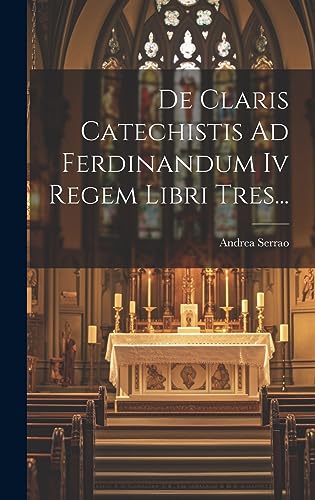 Imagen de archivo de De Claris Catechistis Ad Ferdinandum Iv Regem Libri Tres. a la venta por THE SAINT BOOKSTORE