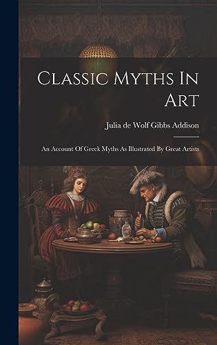 Stock image for Classic Myths In Art: An Account Of Greek Myths As Illustrated By Great Artists for sale by GreatBookPrices