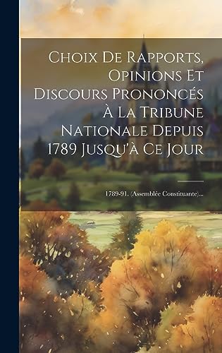 Stock image for Choix De Rapports, Opinions Et Discours Prononc s   La Tribune Nationale Depuis 1789 Jusqu' Ce Jour: 1789-91. (assembl e Constituante). for sale by THE SAINT BOOKSTORE