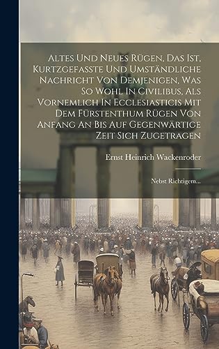 Imagen de archivo de Altes Und Neues R?gen, Das Ist, Kurtzgefasste Und Umst?ndliche Nachricht Von Demjenigen, Was So Wohl In Civilibus, Als Vornemlich In Ecclesiasticis Mit Dem F?rstenthum R?gen Von Anfang An Bis Auf Gegenw?rtige Zeit Sich Zugetragen a la venta por PBShop.store US