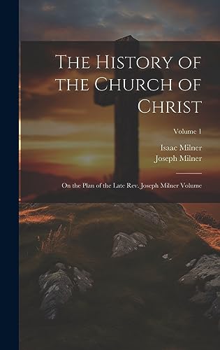 Stock image for The History of the Church of Christ; On the Plan of the Late Rev. Joseph Milner Volume; Volume 1 for sale by THE SAINT BOOKSTORE