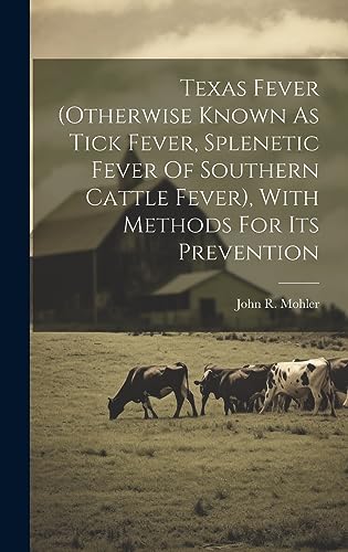 Beispielbild fr Texas Fever (otherwise Known As Tick Fever, Splenetic Fever Of Southern Cattle Fever), With Methods For Its Prevention zum Verkauf von THE SAINT BOOKSTORE