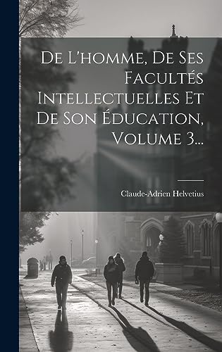 Beispielbild fr De L'homme, De Ses Facults Intellectuelles Et De Son ducation, Volume 3. (French Edition) zum Verkauf von Ria Christie Collections