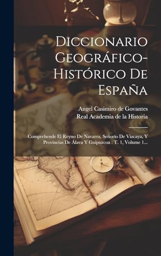 Imagen de archivo de DICCIONARIO GEOGRFICO-HISTRICO DE ESPAA. COMPREHENDE EL REYNO DE NAVARRA, SEORO DE VIZCAYA, Y PROVINCIAS DE A LAVA Y GUIPUZCOA : T. 1, VOLUME 1. a la venta por KALAMO LIBROS, S.L.