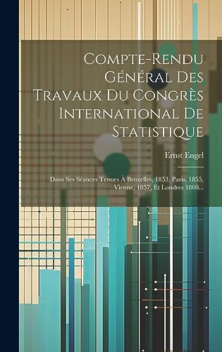 Stock image for Compte-rendu G n ral Des Travaux Du Congr s International De Statistique: Dans Ses S ances Tenues   Bruxelles, 1853, Paris, 1855, Vienne, 1857, Et Londres 1860. for sale by THE SAINT BOOKSTORE