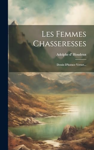 Imagen de archivo de Les Femmes Chasseresses: Dessin D'horace Vernet. a la venta por THE SAINT BOOKSTORE