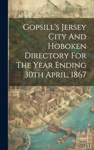 9781021048967: Gopsill's Jersey City And Hoboken Directory For The Year Ending 30th April, 1867