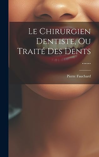 9781021049247: Le Chirurgien Dentiste, Ou Trait Des Dents ...... (French Edition)