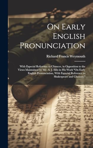9781021055705: On Early English Pronunciation: With Especial Reference to Chaucer, in Opposition to the Views Maintained by Mr. A. J. Ellis in His Work "On Early ... Reference to Shakespeare and Chaucer."