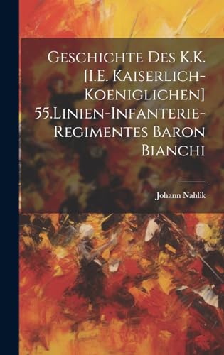 9781021056115: Geschichte Des K.K. [I.E. Kaiserlich-Koeniglichen] 55.Linien-Infanterie-Regimentes Baron Bianchi