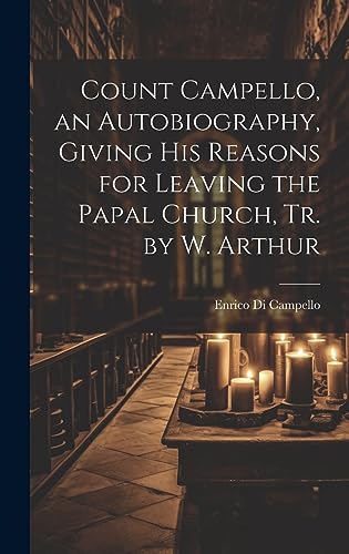 9781021057549: Count Campello, an Autobiography, Giving His Reasons for Leaving the Papal Church, Tr. by W. Arthur