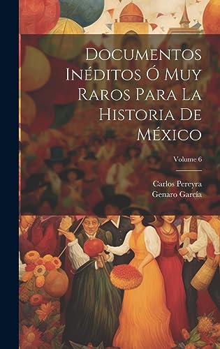 Stock image for DOCUMENTOS INDITOS O MUY RAROS PARA LA HISTORIA DE MXICO; VOLUME 6. for sale by KALAMO LIBROS, S.L.