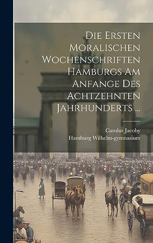 Imagen de archivo de Die Die Ersten Moralischen Wochenschriften Hamburgs Am Anfange Des Achtzehnten Jahrhunderts . a la venta por PBShop.store US