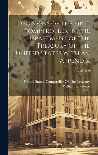 Stock image for Decisions of the First Comptroller in the Department of the Treasury of the United States With an Appendix; Volume 6 for sale by PBShop.store US