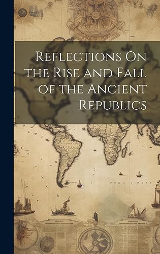 Imagen de archivo de Reflections On the Rise and Fall of the Ancient Republics a la venta por PBShop.store US