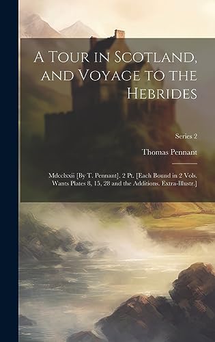 Stock image for A Tour in Scotland, and Voyage to the Hebrides: Mdcclxxii [By T. Pennant]. 2 Pt. [Each Bound in 2 Vols. Wants Plates 8, 15, 28 and the Additions. Extra-Illustr.]; Series 2 for sale by THE SAINT BOOKSTORE