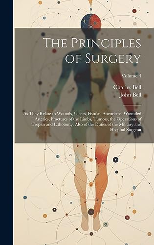 9781021076618: The Principles of Surgery: As They Relate to Wounds, Ulcers, Fistul, Aneurisms, Wounded Arteries, Fractures of the Limbs, Tumors, the Operations of ... the Military and Hospital Surgeon; Volume 4