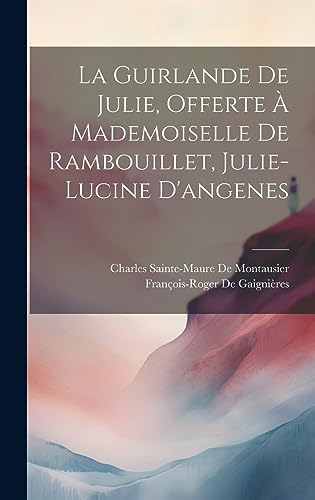 Beispielbild fr La Guirlande De Julie, Offerte   Mademoiselle De Rambouillet, Julie-Lucine D'angenes zum Verkauf von THE SAINT BOOKSTORE