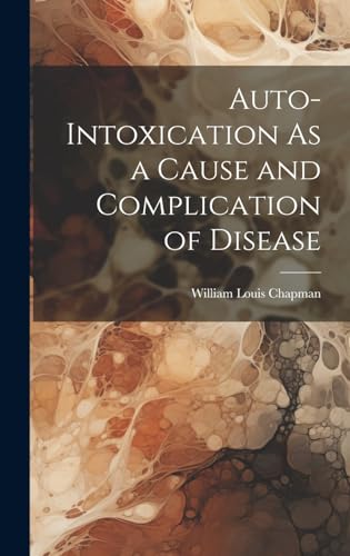 Imagen de archivo de Auto-Intoxication As a Cause and Complication of Disease a la venta por THE SAINT BOOKSTORE