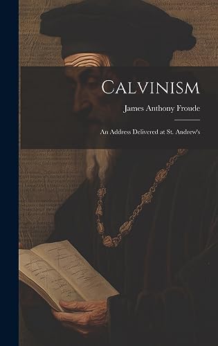 Stock image for Calvinism: An Address Delivered at St. Andrew's for sale by GreatBookPrices