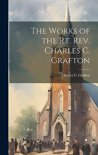 Stock image for The Works of the Rt. Rev. Charles C. Grafton for sale by PBShop.store US