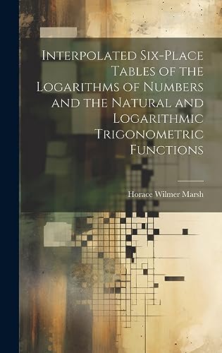 Stock image for Interpolated Six-place Tables of the Logarithms of Numbers and the Natural and Logarithmic Trigonometric Functions for sale by PBShop.store US