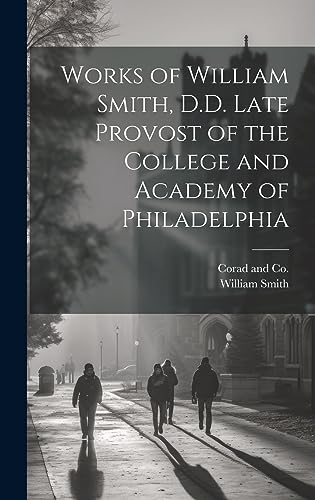 Stock image for Works of William Smith, D.D. Late Provost of the College and Academy of Philadelphia for sale by PBShop.store US