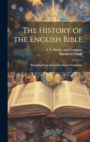 Stock image for The History of the English Bible: Extending From the Earliest Saxon Translation for sale by THE SAINT BOOKSTORE